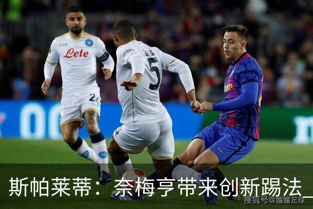 斯帕莱蒂：奈梅亨带来创新踢法 穆阿尼是昨天唯一自愿加练的球员